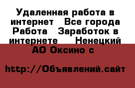 Удаленная работа в интернет - Все города Работа » Заработок в интернете   . Ненецкий АО,Оксино с.